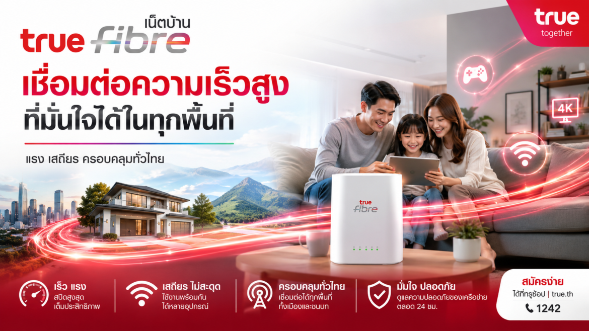 เน็ตบ้าน True Fibre เชื่อมต่อความเร็วสูงที่มั่นใจได้ในทุกพื้นที่