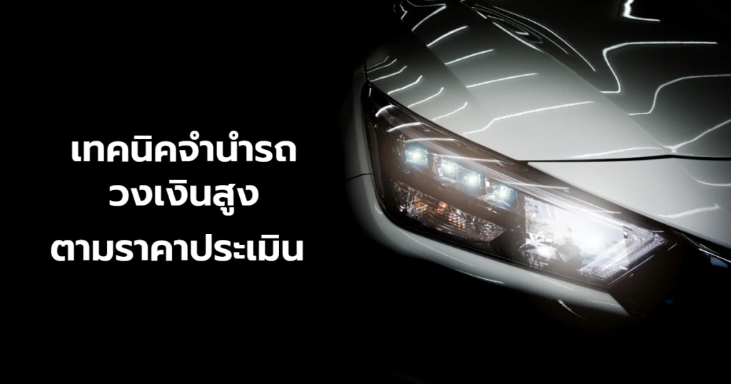 เทคนิคจำนำรถ ทำอย่างไรให้ได้วงเงินจำนำสูงสุดตามราคาประเมิน